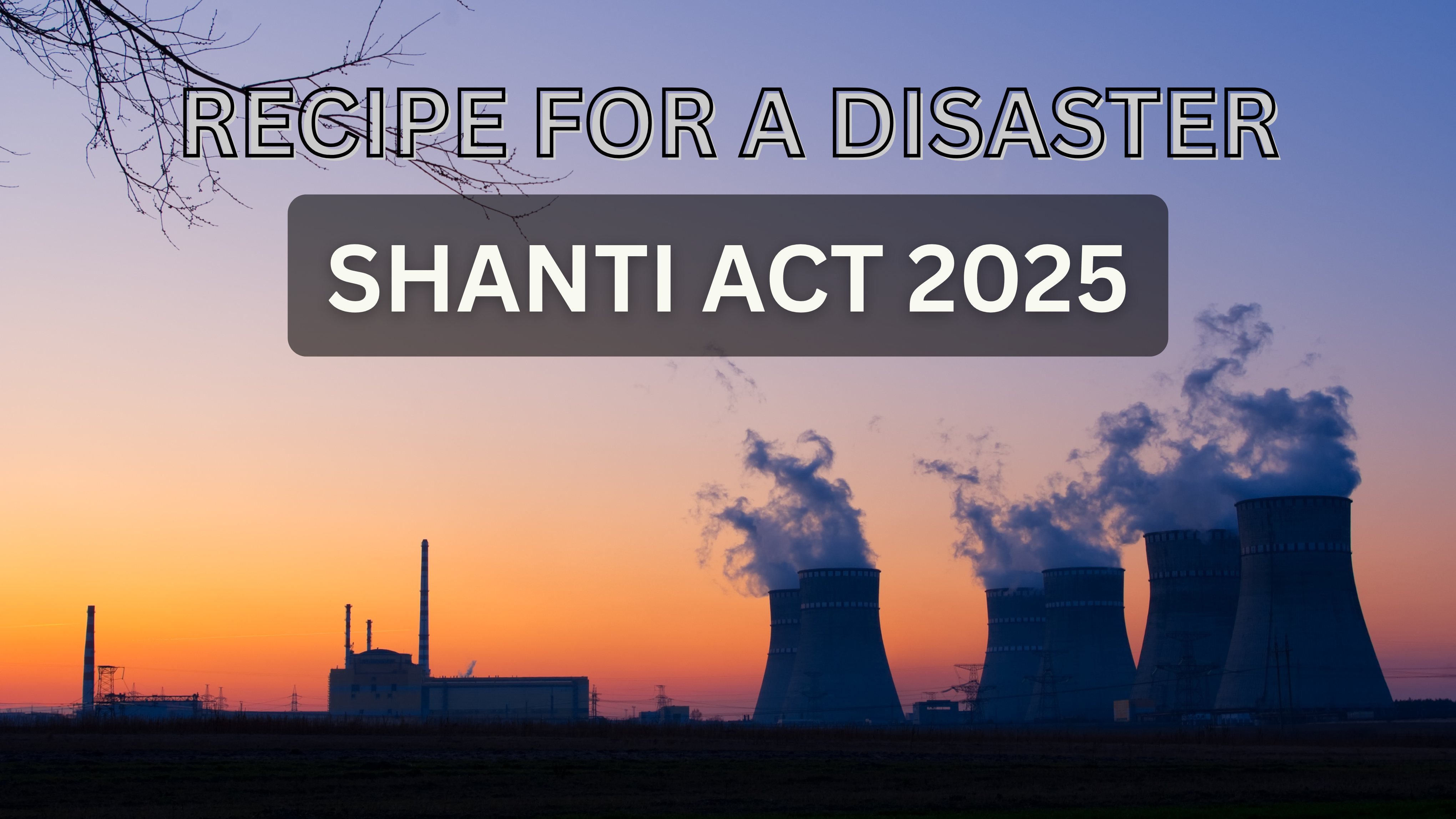 ANALYSIS OF THE SUSTAINABLE HARNESSING AND ADVANCEMENT OF NUCLEAR ENERGY FOR TRANSFORMING INDIA – SHANTI ACT 2025